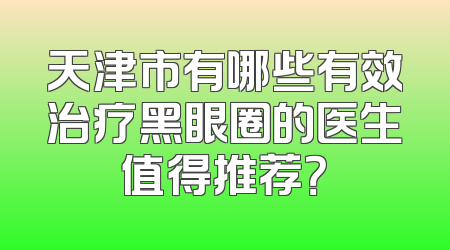 天津市有哪些有效治疗黑眼圈的医生值得推荐？