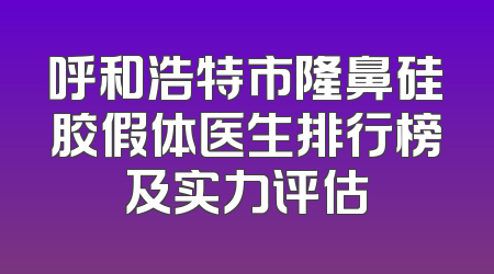 呼和浩特市隆鼻硅胶假体医生排行榜及实力评估