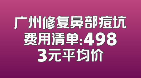 广州修复鼻部痘坑费用清单：4983元平均价
