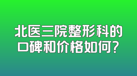 北医三院整形科的口碑和价格如何？