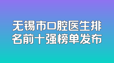 无锡市口腔医生排名前十强榜单发布