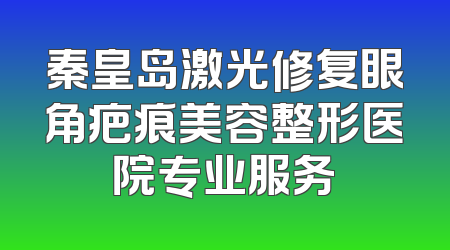 秦皇岛激光修复眼角疤痕美容整形医院专业服务