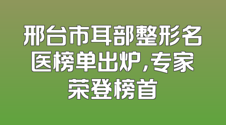 邢台市耳部整形名医榜单出炉，专家荣登榜首
