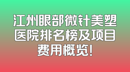 江州眼部微针美塑医院排名榜及项目费用概览！