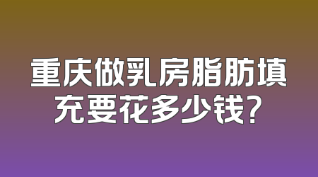 重庆做乳房脂肪填充要花多少钱？