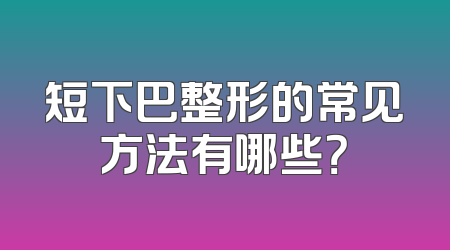 短下巴整形的常见方法有哪些？