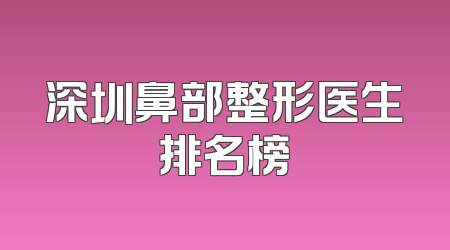 深圳鼻部整形医生排名榜