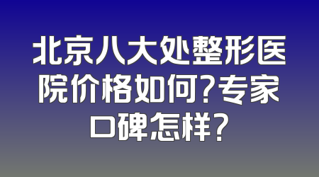 北京八大处整形医院价格如何？专家口碑怎样？