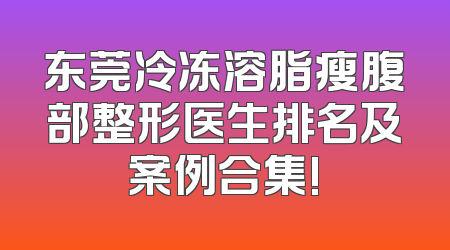 东莞冷冻溶脂瘦腹部整形医生排名及案例合集!