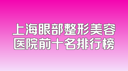 上海眼部整形美容医院前十名排行榜