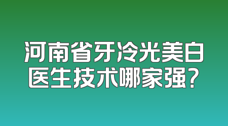 河南省牙冷光美白医生技术哪家强？