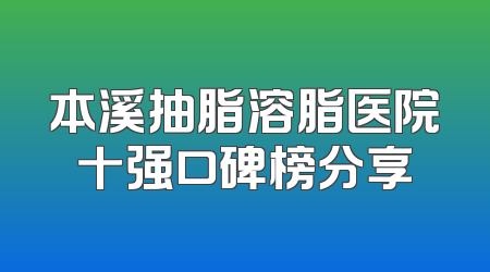 本溪抽脂溶脂医院十强口碑榜分享