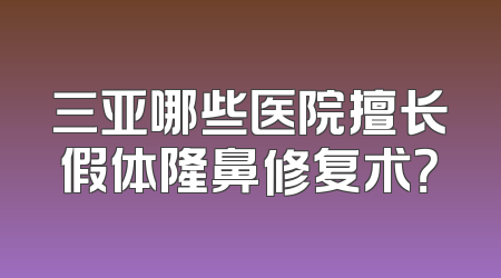 三亚哪些医院擅长假体隆鼻修复术？