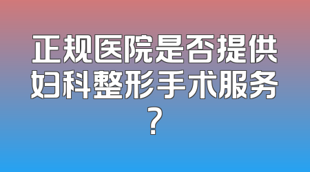 正规医院是否提供妇科整形手术服务？
