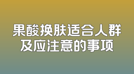 果酸换肤适合人群及应注意的事项