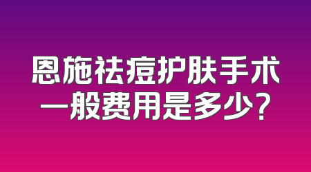 恩施祛痘护肤手术一般费用是多少？