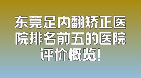 东莞足内翻矫正医院排名前五的医院评价概览！