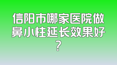 信阳市哪家医院做鼻小柱延长效果好？