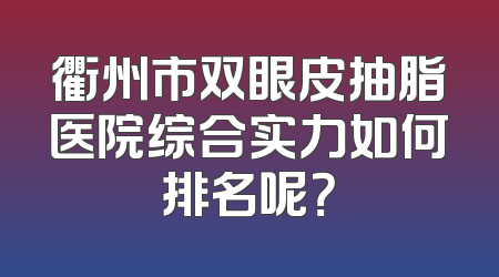 衢州市双眼皮抽脂医院综合实力如何排名呢？