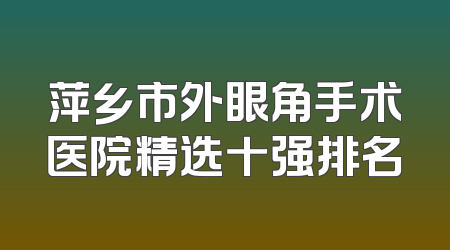 萍乡市外眼角手术医院精选十强排名