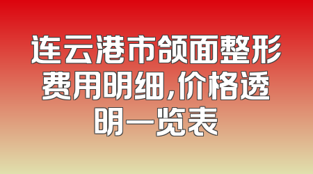 连云港市颌面整形费用明细，价格透明一览表