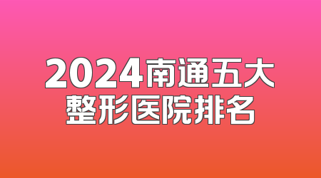 2024南通五大整形医院排名