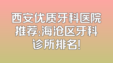 西安优质牙科医院推荐：海沧区牙科诊所排名！