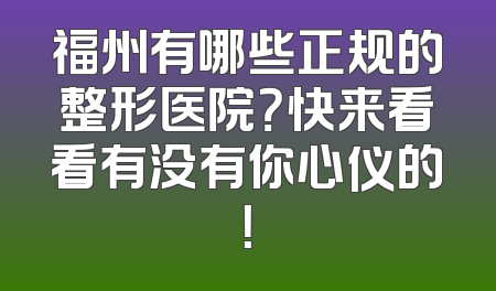 福州有哪些正规的整形医院？快来看看有没有你心仪的！