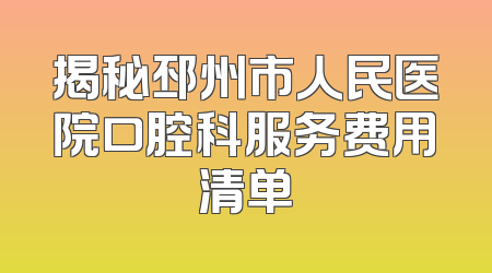 揭秘邳州市人民医院口腔科服务费用清单
