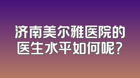 济南美尔雅医院的医生水平如何呢？