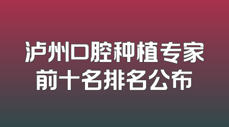 泸州口腔种植专家前十名排名公布