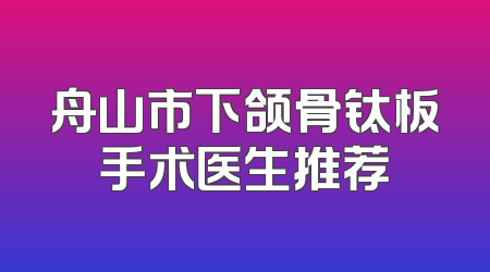 舟山市下颌骨钛板手术医生推荐