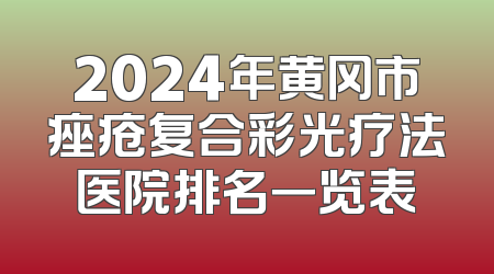 2024年黄冈市痤疮复合彩光疗法医院排名一览表