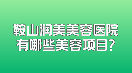 鞍山润美美容医院有哪些美容项目？