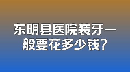 东明县医院装牙一般要花多少钱？