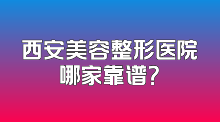 西安美容整形医院哪家靠谱？
