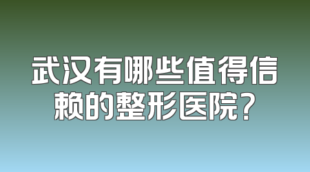 武汉有哪些值得信赖的整形医院？