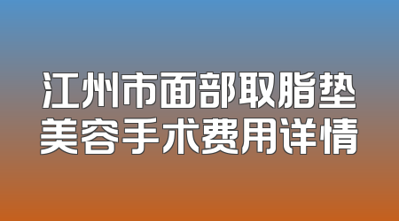 江州市面部取脂垫美容手术费用详情