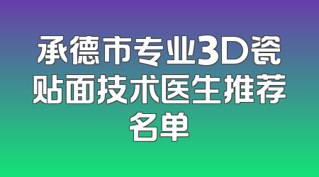承德市专业3D瓷贴面技术医生推荐名单