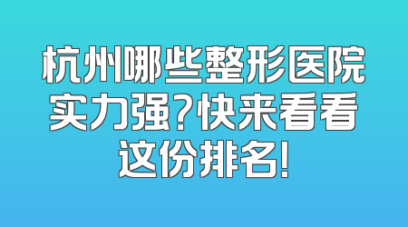 杭州哪些整形医院实力强？快来看看这份排名！