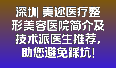 深圳蒳美迩医疗整形美容医院简介及技术派医生推荐，助您避免踩坑！