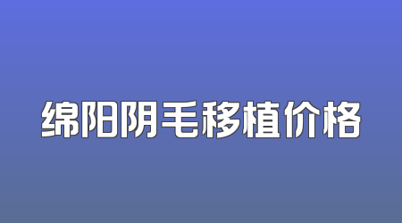 绵阳阴毛移植价格
