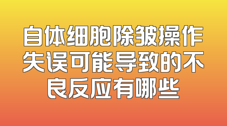 自体细胞除皱操作失误可能导致的不良反应有哪些