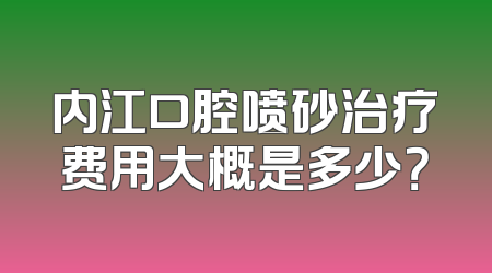 内江口腔喷砂治疗费用大概是多少？