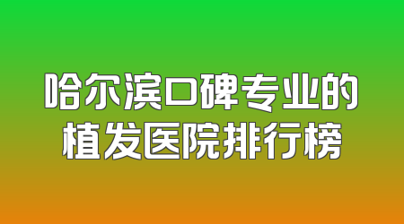 哈尔滨口碑专业的植发医院排行榜