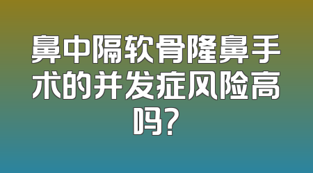 鼻中隔软骨隆鼻手术的并发症风险高吗？