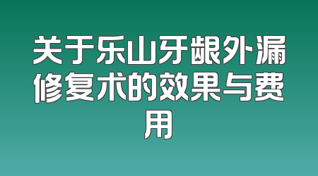 关于乐山牙龈外漏修复术的效果与费用