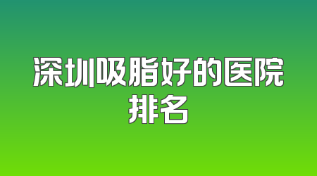 深圳吸脂好的医院排名