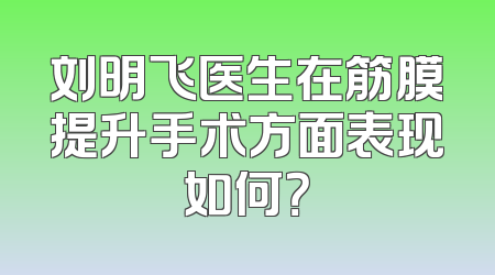 刘明飞医生在筋膜提升手术方面表现如何？