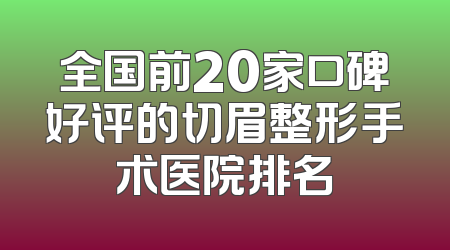 全国前20家口碑好评的切眉整形手术医院排名